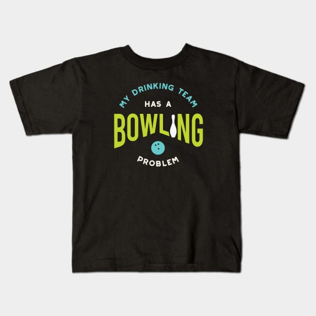 Funny Bowling Drinking Team Has A Bowling Problem Kids T-Shirt by whyitsme